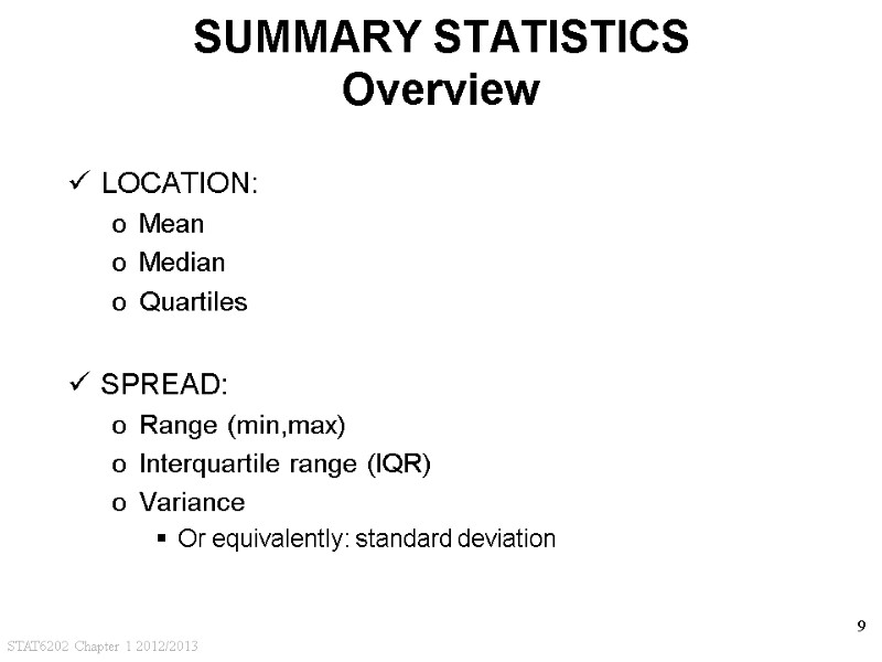 STAT6202 Chapter 1 2012/2013 9 SUMMARY STATISTICS Overview  LOCATION: Mean Median Quartiles 